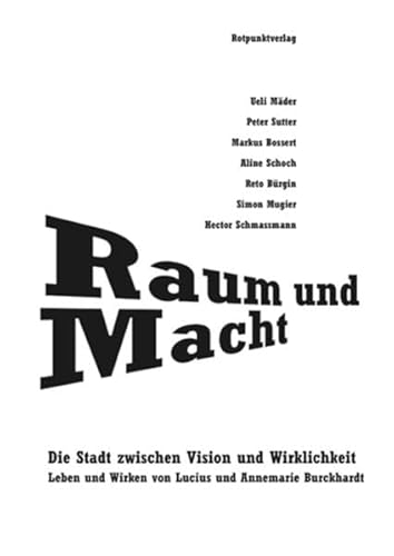 Raum und Macht: Die Stadt zwischen Vision und Wirklichkeit Leben und Wirken von Lucius und Annemarie Burckhardt