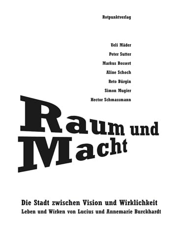 Raum und Macht: Die Stadt zwischen Vision und Wirklichkeit Leben und Wirken von Lucius und Annemarie Burckhardt Raum und Macht: Die Stadt zwischen Vision und Wirklichkeit Leben und Wirken von Lucius und Annemarie Burckhardt