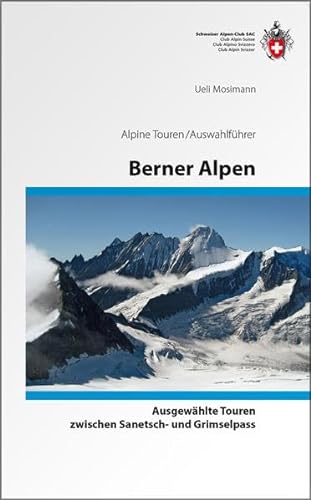 Berner Alpen: Vom Sanetsch zur Grimsel Alpine Touren/Auswahlführer. Alpine Touren. Auswahlführer von Sac Schweizer Alpenclub