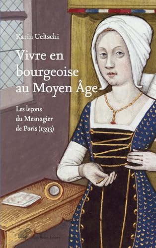 Vivre en bourgeoise au Moyen Âge: Les leçons du Mesnagier de Paris (1393) von BELLES LETTRES