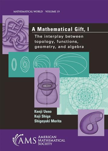 A Mathematical Gift, 1: The Interplay Between Topology, Functions, Geometry, and Algebra (MATHEMATICAL WORLD)