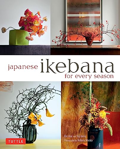 Japanese Ikebana for Every Season: Elegant Flower Arrangements for Your Home: .