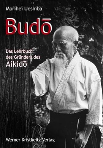Budo: Das Lehrbuch des Gründers des Aikido von Kristkeitz Werner
