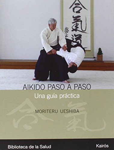 Aikido Paso A Paso: Una Guia Practica = Progressive Aikido: Una Guía Práctica (Biblioteca de la Salud)