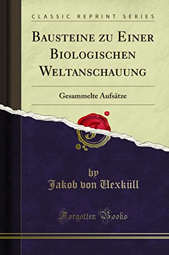 Bausteine zu Einer Biologischen Weltanschauung (Classic Reprint): Gesammelte Aufsätze: Gesammelte Aufsätze (Classic Reprint)