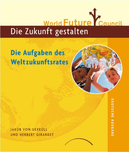 Die Aufgaben des Weltzukunftrats: World Future Council. Die Zukunft gestalten