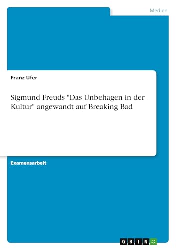 Sigmund Freuds "Das Unbehagen in der Kultur" angewandt auf Breaking Bad von GRIN Verlag