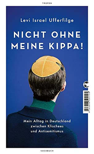 Nicht ohne meine Kippa!: Mein Alltag in Deutschland zwischen Klischees und Antisemitismus