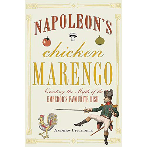 Napoleon's Chicken Marengo: Creating the Myth of the Emperor's Favourite Dish