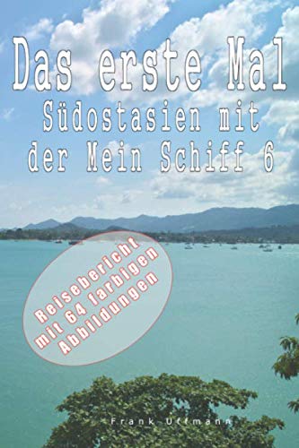 Das erste Mal Südostasien mit der Mein Schiff 6: Ein Reisebericht mit 64 farbigen Abbildungen von Independently published