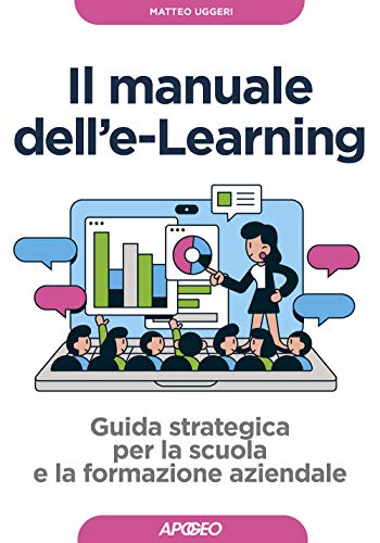 Manuale dell'E-learning. Guida strategica per la scuola e la formazione aziendale (Guida completa)