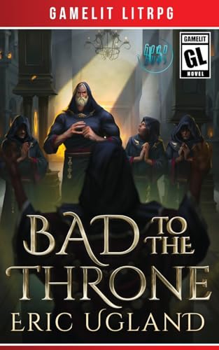 Bad to the Throne: A LitRPG/Gamelit Adventure (Good Guys, Band 15)