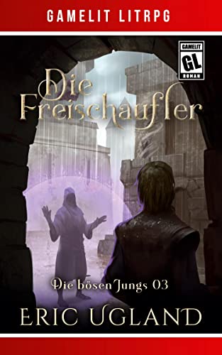 Die Freischaufler: Ein Fantasy-LitRPG/GameLit-Roman