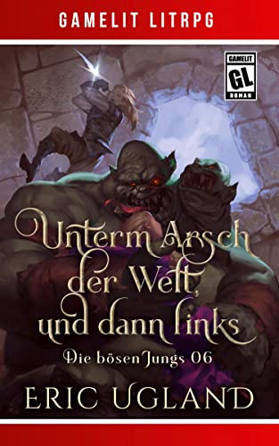 Unterm Arsch der Welt, und dann links: Ein Fantasy-LitRPG/GameLit-Roman