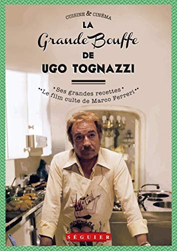 La Grande Bouffe de Ugo Tognazzi - Ses grandes recettes & le film culte de Marco Ferreri von SEGUIER
