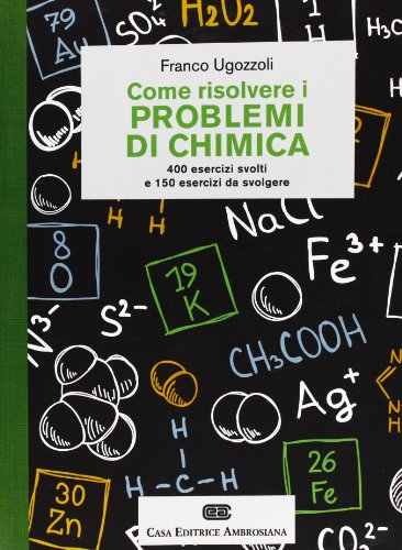 Come risolvere i problemi di chimica. 400 esercizi svolti e 150 esercizi da svolgere Come risolvere i problemi di chimica. 400 esercizi svolti e 150 esercizi da svolgere
