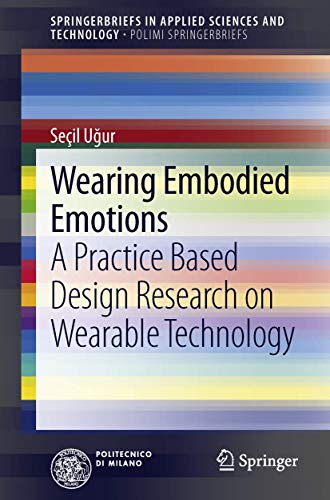 Wearing Embodied Emotions: A Practice Based Design Research on Wearable Technology (SpringerBriefs in Applied Sciences and Technology) von Springer