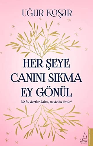 Her Seye Canini Sikma Ey Gönül: Ne bu dertler kalici, ne bu ömür von Destek Yayinevi