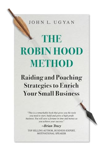The Robin Hood Method: Raiding and Poaching Strategies to Enrich Your Small Business von FriesenPress