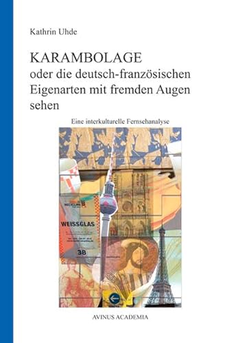 Karambolage oder die deutsch-französischen Eigenarten mit fremden Augen sehen: Eine interkulturelle Fernsehanalyse (AVINUS ACADEMIA)