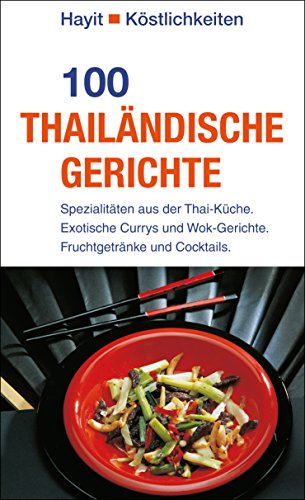 100 thailändische Gerichte: Spezialitäten aus der Thai-Küche. Exotische Currys und Wok-Gerichte. Fruchtgetränke und Cocktails. (Hayit Köstlichkeiten)