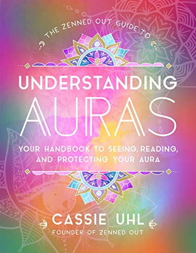 The Zenned Out Guide to Understanding Auras: Your Handbook to Seeing, Reading, and Protecting Your Aura (1)