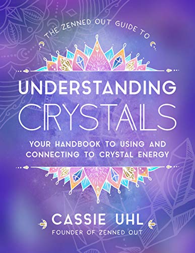 The Zenned Out Guide to Understanding Crystals: Your Handbook to Using and Connecting to Crystal Energy