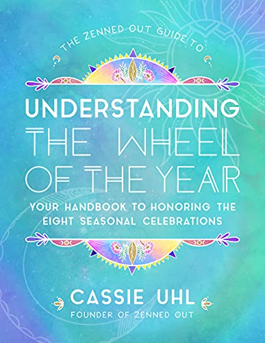 The Zenned Out Guide to Understanding the Wheel of the Year: Your Handbook to Honoring the Eight Seasonal Celebrations (5)
