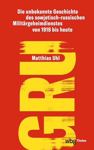 GRU: Die unbekannte Geschichte des sowjetisch-russischen Militärgeheimdienstes von 1918 bis heute GRU: Die unbekannte Geschichte des sowjetisch-russischen Militärgeheimdienstes von 1918 bis heute