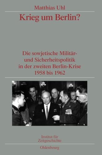 Krieg um Berlin?: Die sowjetische Militär- und Sicherheitspolitik in der zweiten Berlin-Krise 1958 bis 1962. Veröffentlichungen zur SBZ-/DDR-Forschung ... zur Zeitgeschichte, 73, Band 73)