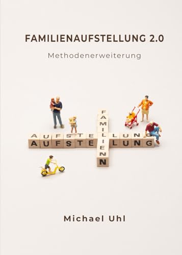 FAMILIENAUFSTELLUNG 2.0: METHODENERWEITERUNG FÜR FAMILIENAUFSTELLENDE FAMILIENAUFSTELLUNG 2.0: METHODENERWEITERUNG FÜR FAMILIENAUFSTELLENDE von KDP
