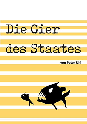 Die Gier des Staates: Eine Abrechnung mit der Finanzverwaltung von tredition