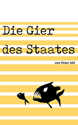Die Gier des Staates: Eine Abrechnung mit der Finanzverwaltung von tredition