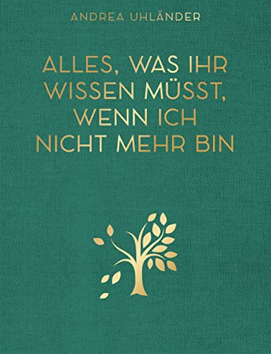 Alles, was ihr wissen müsst, wenn ich nicht mehr bin: Letzte Wünsche, Checklisten, Kontaktdaten und Passwörter für meine Liebsten von MVG Moderne Vlgs. Ges.