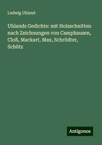 Uhlands Gedichte: mit Holzschnitten nach Zeichnungen von Camphausen, Cloß, Mackart, Max, Schrödter, Schütz von Antigonos Verlag