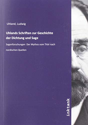 Uhlands Schriften zur Geschichte der Dichtung und Sage: Sagenforschungen Der Mythos vom Thôr nach nordischen Quellen