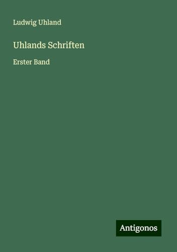 Uhlands Schriften: Erster Band von Antigonos Verlag