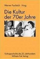 Die Kultur der 70er Jahre (Kulturgeschichte des 20. Jahrhunderts)