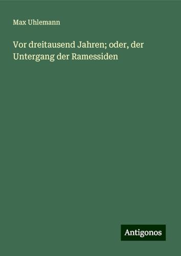 Vor dreitausend Jahren; oder, der Untergang der Ramessiden von Antigonos Verlag