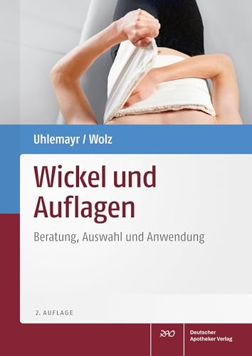 Wickel und Auflagen: Beratung, Auswahl und Anwendung von Deutscher Apotheker Verlag