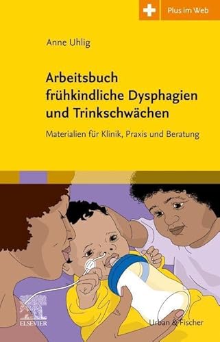 Arbeitsbuch frühkindliche Dysphagien und Trinkschwächen: Materialien für Klinik, Praxis und Beratung von Urban & Fischer Verlag/Elsevier GmbH