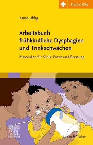 Arbeitsbuch frühkindliche Dysphagien und Trinkschwächen: Materialien für Klinik, Praxis und Beratung