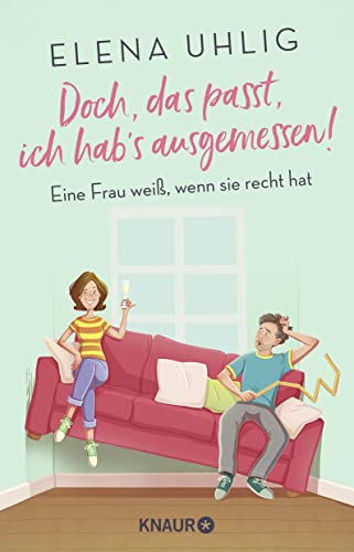 Doch, das passt, ich hab's ausgemessen!: Eine Frau weiß, wenn sie recht hat