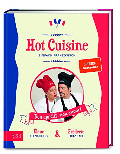 Hot Cuisine: Einfach französisch kochen von ZS ein Verlag der Edel Verlagsgruppe