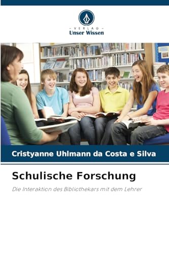 Schulische Forschung: Die Interaktion des Bibliothekars mit dem Lehrer von Verlag Unser Wissen