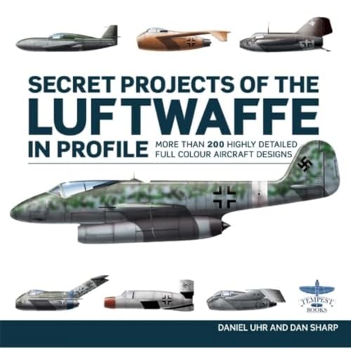 Secret Projects of the Luftwaffe in Profile: More Than 200 Highly Detailed Full Colour Aircraft Designs von HarperTempest