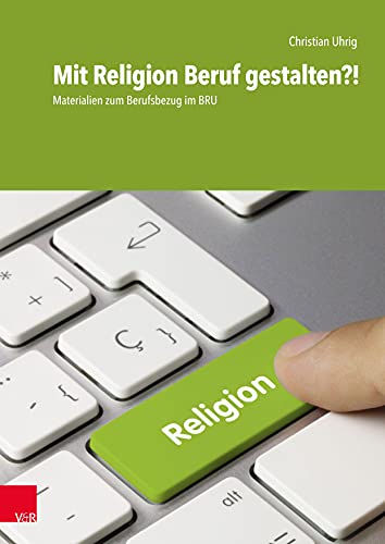 Mit Religion Beruf gestalten?!: Materialien zum Berufsbezug im BRU von Vandenhoeck + Ruprecht