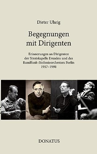 Begegnungen mit Dirigenten: Erinnerungen an Dirigenten der Staatskapelle Dresden und des Rundfunk-Sinfonieorchesters Berlin 1957-1998 (Dresdner Studien zur Musik)