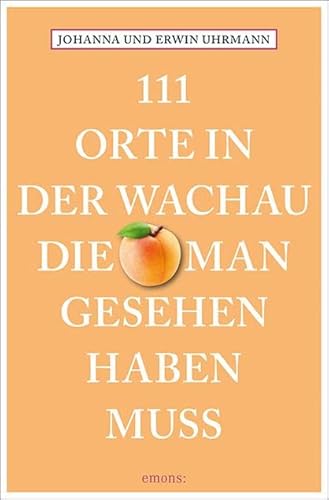 111 Orte in der Wachau, die man gesehen haben muss: Reiseführer von Emons Verlag