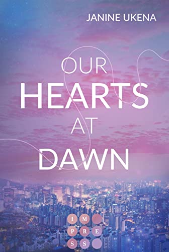Our Hearts at Dawn (Seoul Dreams 2): K-Pop Star trifft auf ahnungslose Studentin | New Adult Liebesroman von Impress